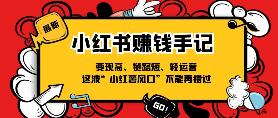 小红书赚钱手记,变现高、链路短、轻运营,这波“小红薯风口”不能再错过