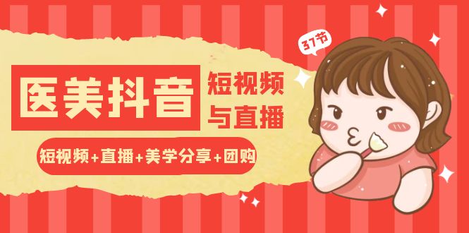 玩转医美抖音短视频与直播:短视频+直播+美学分享+团购(37节)