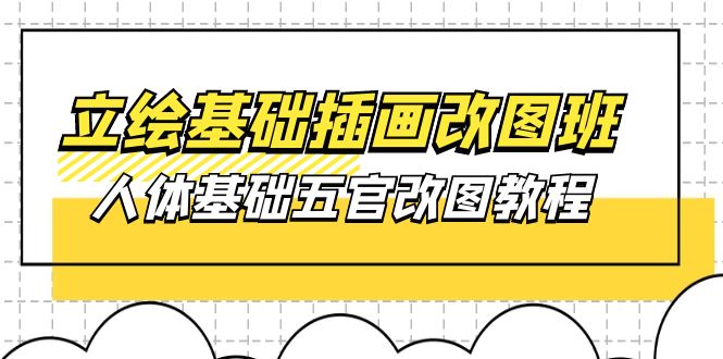 (10689期)立绘基础-插画改图班【第1期】:人体基础五官改图教程- 37节视频+课件