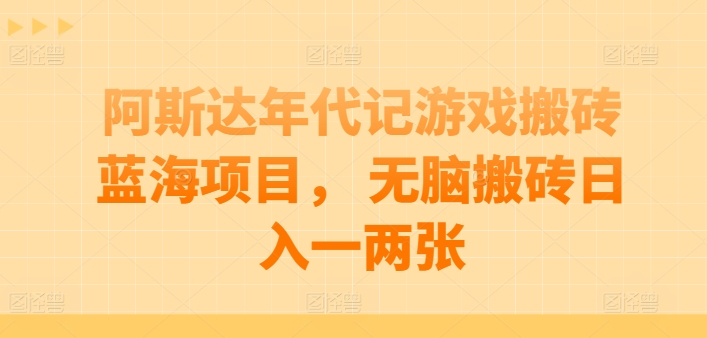 阿斯达年代记游戏搬砖蓝海项目, 无脑搬砖日入一两张
