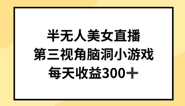 半无人美女直播,第三视角脑洞小游戏,每天收益300+【揭秘】