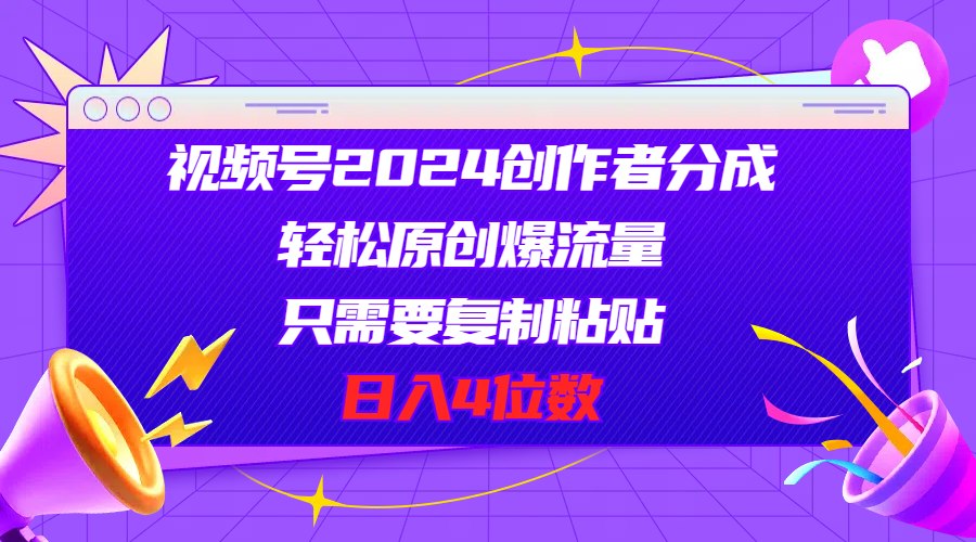 (11018期)视频号2024创作者分成,轻松原创爆流量,只需要复制粘贴,日入4位数