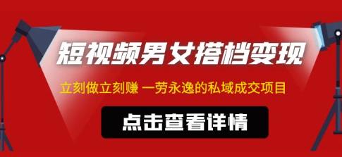 东哲·短视频男女搭档变现,立刻做立刻赚一劳永逸的私域成交项目(不露脸)