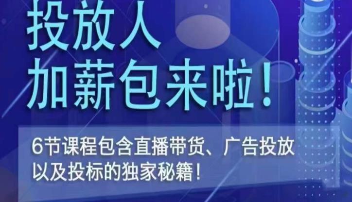 三里屯·投放人薪资包,6节直播课,包含直播带货、广告投放、以及投标的独家秘籍