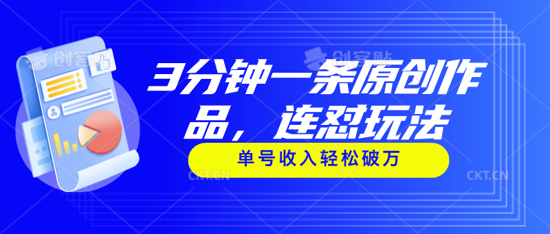 (11242期)3分钟一条原创作品,连怼玩法,单号收入轻松破万