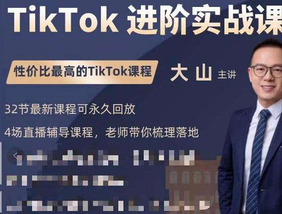 大山老师TIKTOK进阶实战课:账号详解,流量运营,实战变现,助力你成功出海