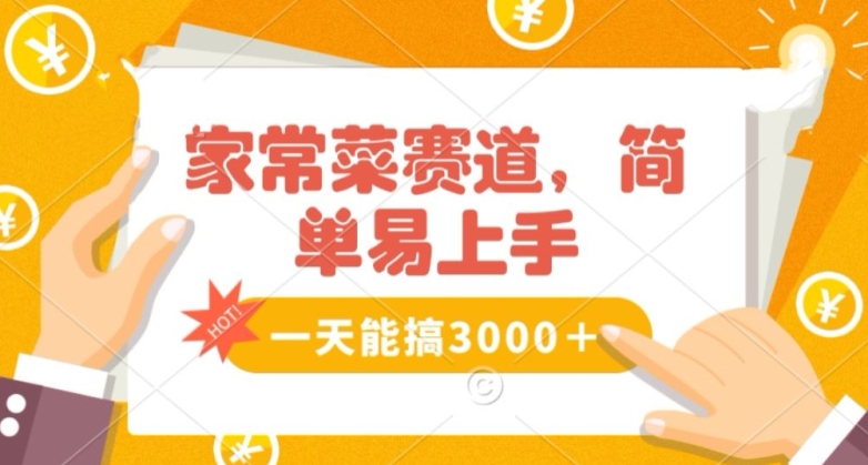 家常菜赛道掘金,流量爆炸!一天能搞?3000+不懂菜也能做,简单轻松且暴力!?无脑操作就行了【揭秘】