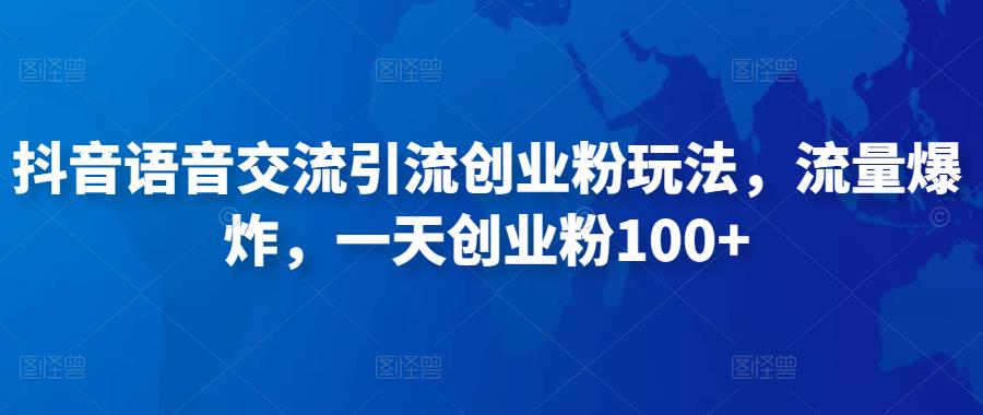 抖音语音交流引流创业粉玩法,流量爆炸,一天创业粉100+