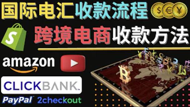 跨境电商收款方法:几个主流的国际收款平台介绍,提款方法讲解!